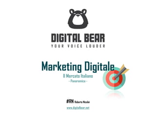 Marketing Digitale
Il Mercato Italiano 
- Panoramica -
#RN Roberto Nicolai
www.digitalbear.net
 