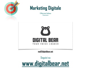 www.digitalbear.net
Seguici su
Marketing Digitale
Il Mercato Italiano 
- Panoramica -
mail@digitalbear.net
 