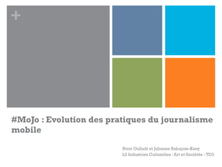 +
#MoJo : Evolution des pratiques du journalisme
mobile
Noor Oulladi et Julianne Rabajoie-Kany
L3 Industries Culturelles : Art et Sociétés - TD3
 