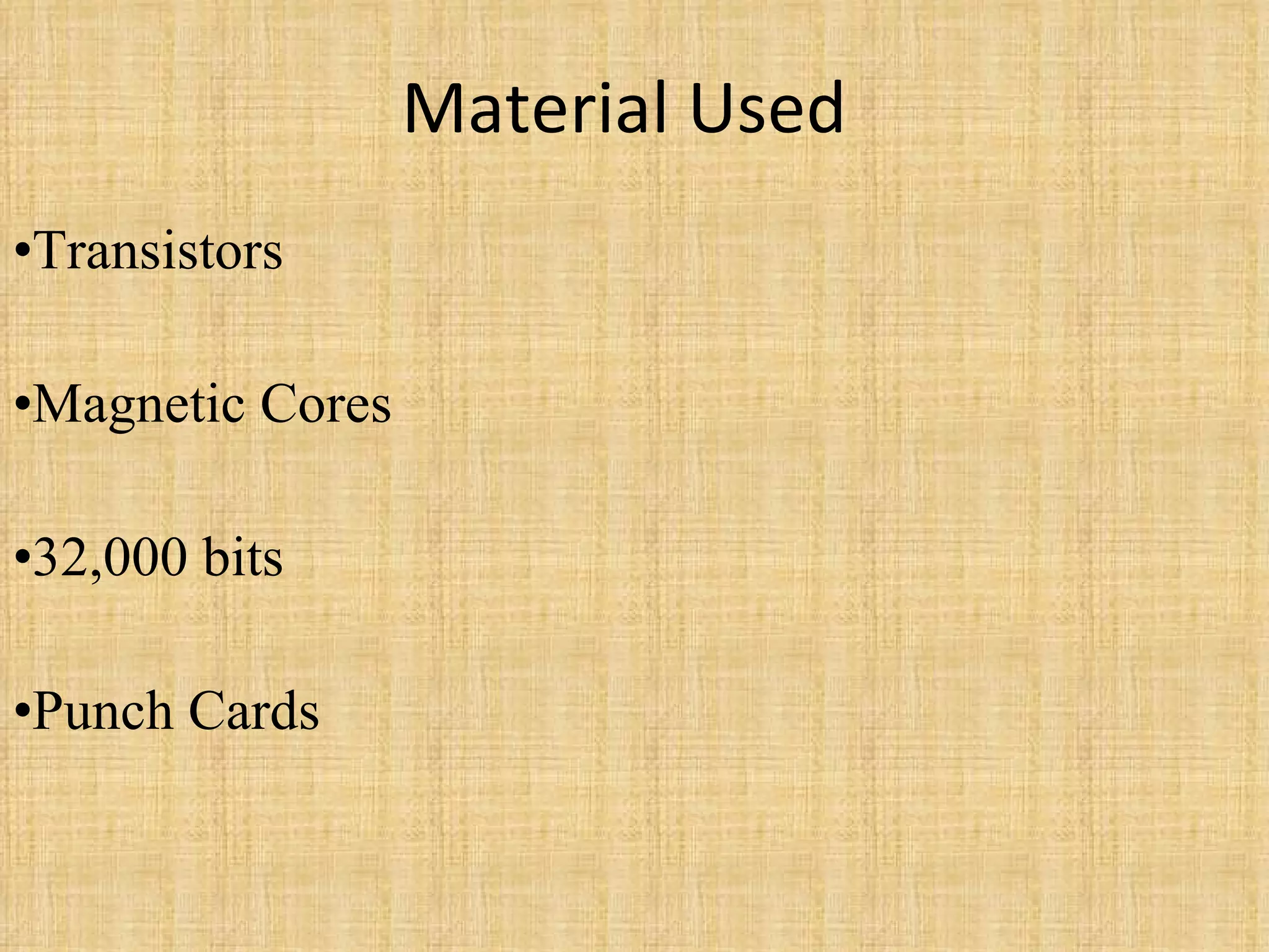 Material Used Transistors Magnetic Cores 32,000 bits Punch Cards 