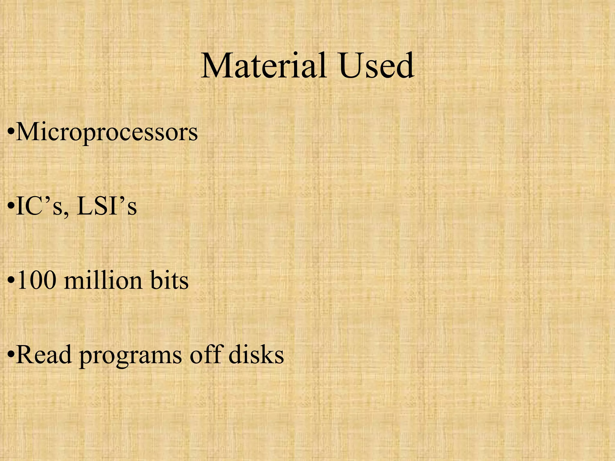 Material Used Microprocessors IC’s, LSI’s 100 million bits Read programs off disks 