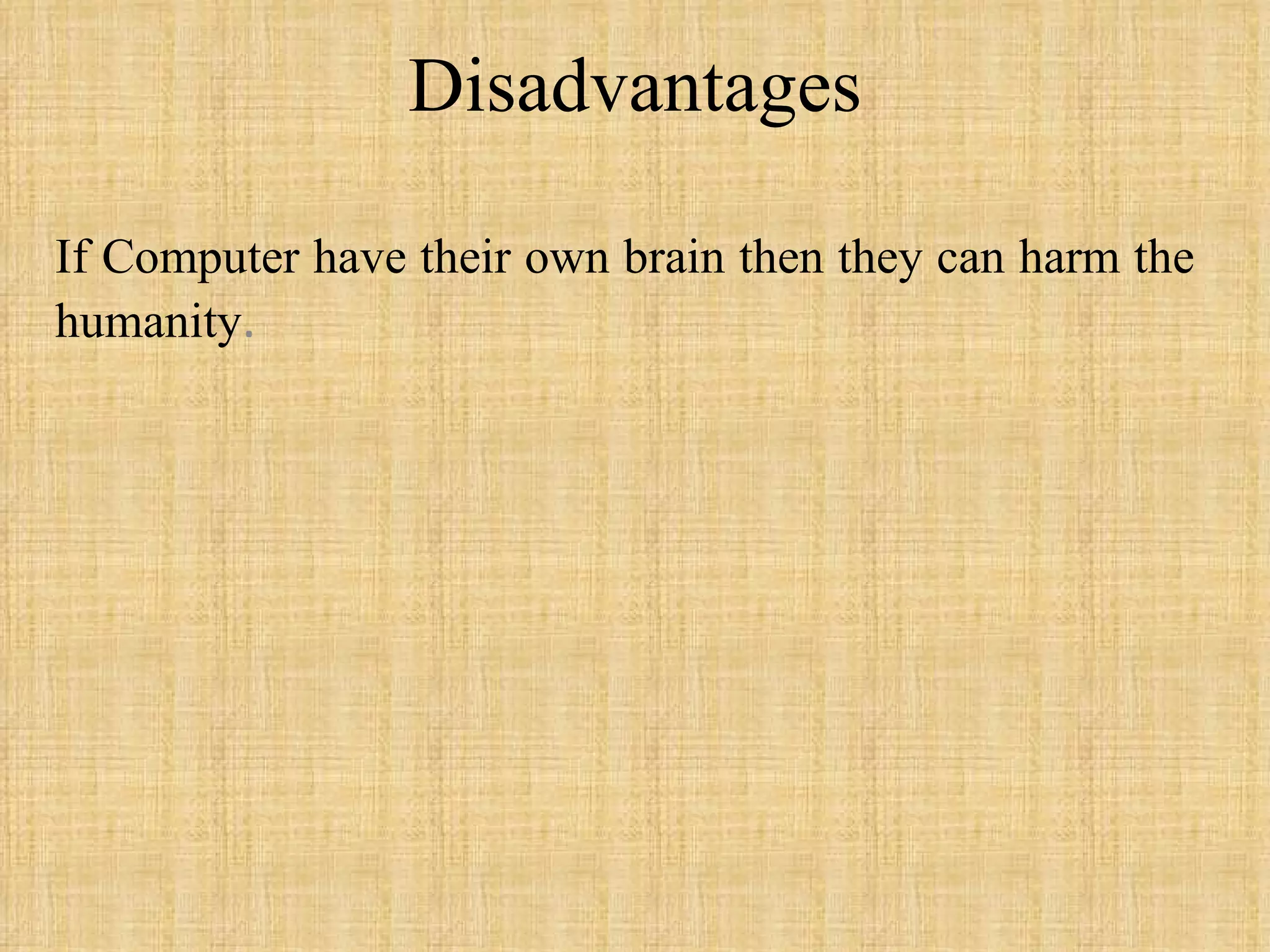 Disadvantages If Computer have their own brain then they can harm the humanity . 