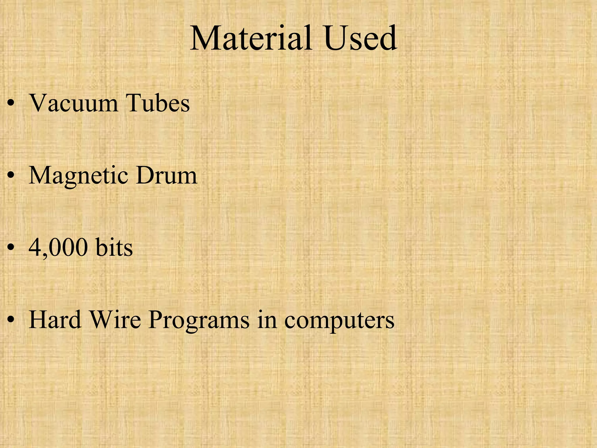 Material Used Vacuum Tubes Magnetic Drum 4,000 bits Hard Wire Programs in computers 