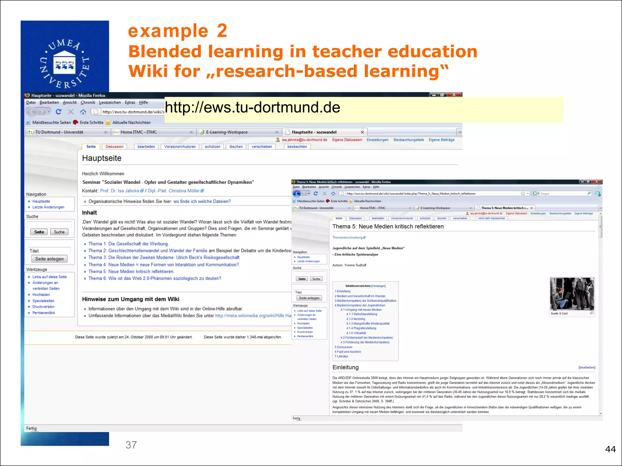 example 2
Blended learning in teacher education
Wiki for „research-based learning“

     http://ews.tu-dortmund.de




37                                      44
 