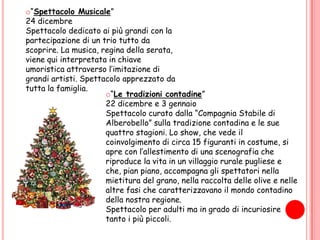  “Foto ricordo con Babbo Natale”20- 21- 23- 24 dicembreUn attore travestito da Babbo Natale stupirà i più piccini con la sua presenza e sarà disponibile a posare per una bella foto ricordo da far vedere agli amici più scettici.