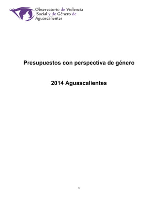 1
Presupuestos con perspectiva de género
2014 Aguascalientes
 