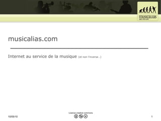 musicalias.com

Internet au service de la musique     (et non l’inverse…)




                             Licence creative commons
10/05/10                                                    1
 