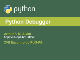 Python Debugger

Arthur F. M. Alvim
http://cin.ufpe.br/∼afma/

XVII Encontro do PUG-PE
 