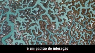 é um padrão de interação
 