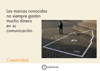 Las marcas conocidas
no siempre gastan
mucho dinero
en su
comunicación.




Creatividad
 