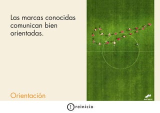 Las marcas conocidas
comunican bien
orientadas.




Orientación
 