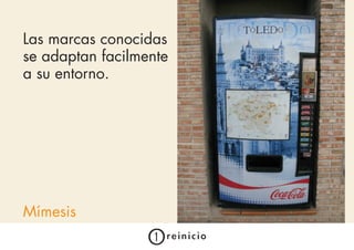 Las marcas conocidas
se adaptan facilmente
a su entorno.




Mímesis
 