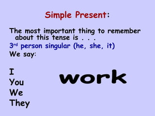 Simple Present : ,[object Object],[object Object],[object Object],[object Object],[object Object],[object Object],[object Object],work 