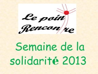 Semaine de la
solidarité 2013
 