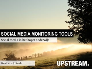 SOCIAL MEDIA MONITORING TOOLS
Social media in het hoger onderwijs
8 mei 2014 | Utrecht
 