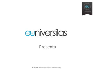 Presenta
© 2013 E-Universitas-www.e-universitas.es
 