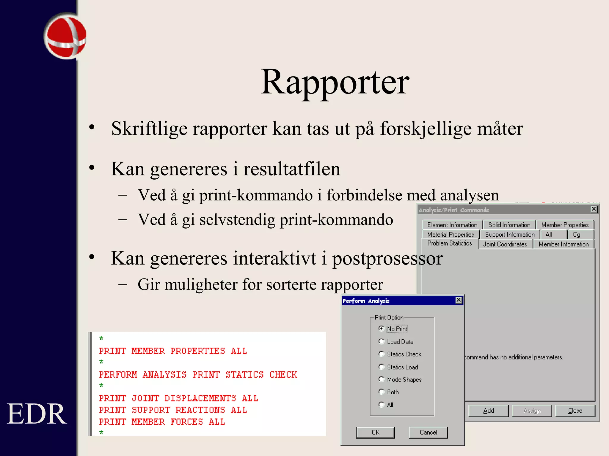 Rapporter
EDR
• Skriftlige rapporter kan tas ut på forskjellige måter
• Kan genereres i resultatfilen
– Ved å gi print-kommando i forbindelse med analysen
– Ved å gi selvstendig print-kommando
• Kan genereres interaktivt i postprosessor
– Gir muligheter for sorterte rapporter
 