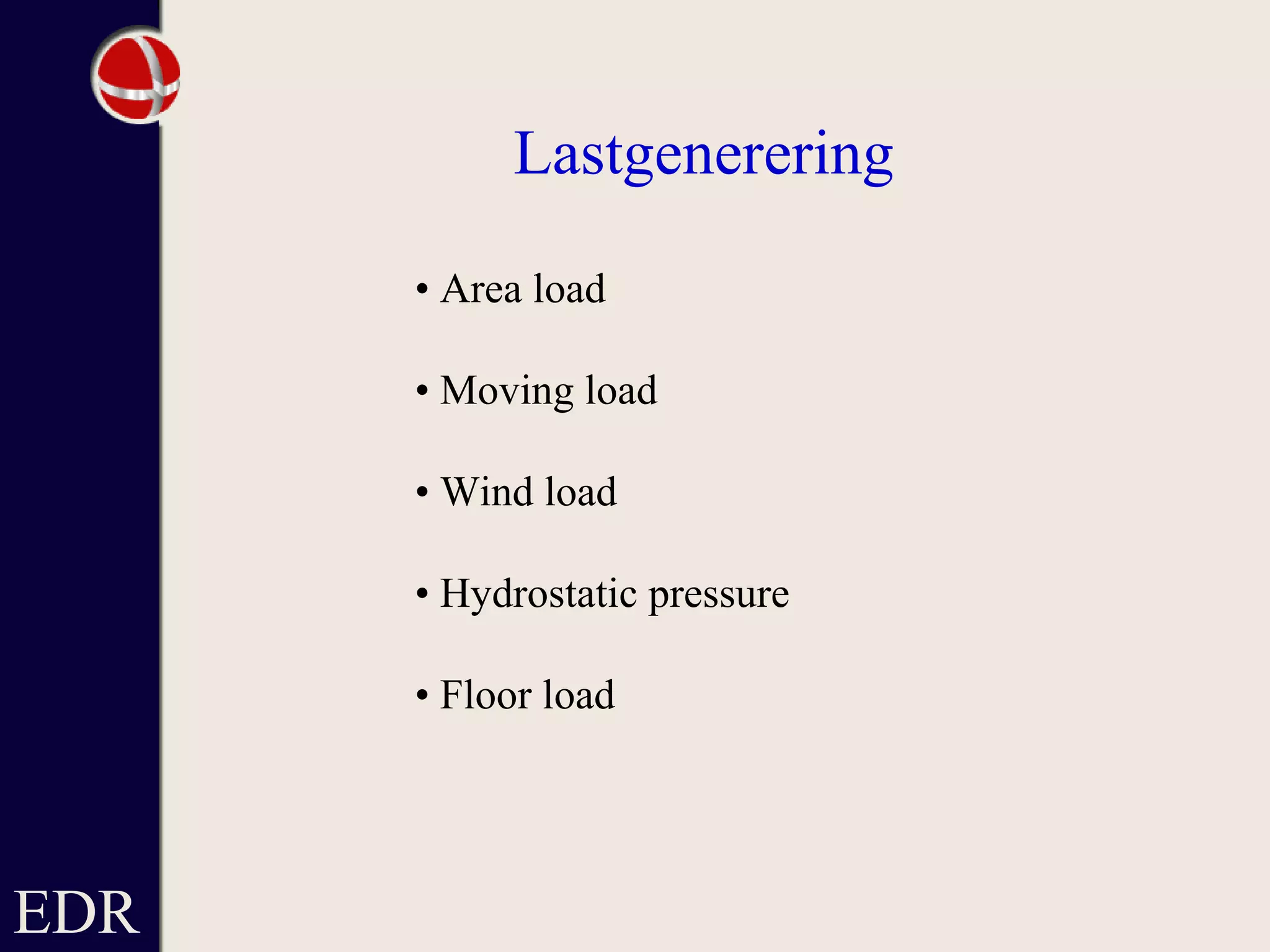 EDR
Lastgenerering
• Area load
• Moving load
• Wind load
• Hydrostatic pressure
• Floor load
 