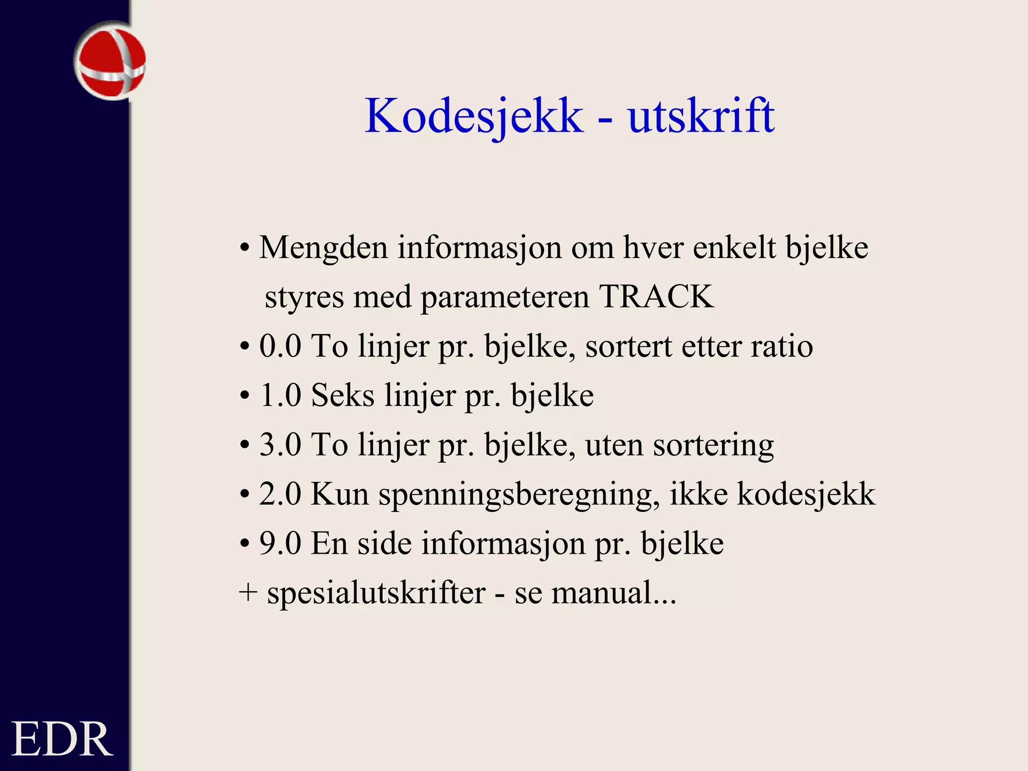EDR
Kodesjekk - utskrift
• Mengden informasjon om hver enkelt bjelke
styres med parameteren TRACK
• 0.0 To linjer pr. bjelke, sortert etter ratio
• 1.0 Seks linjer pr. bjelke
• 3.0 To linjer pr. bjelke, uten sortering
• 2.0 Kun spenningsberegning, ikke kodesjekk
• 9.0 En side informasjon pr. bjelke
+ spesialutskrifter - se manual...
 