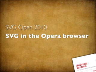 SVG Open 2010
SVG in the Opera browser



                       dreas
                    An ens r Relations
                    Bopveader Develope
                      u L
                     Gro               e
                                   Phon
 