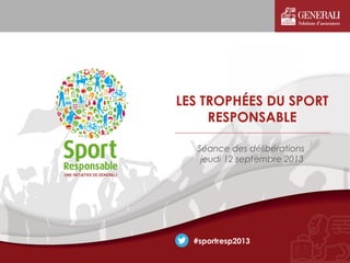 Séance des délibérations
jeudi 12 septembre 2013
LES TROPHÉES DU SPORT
RESPONSABLE
#sportresp2013
 