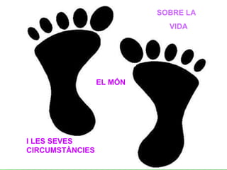 SOBRE LA  VIDA I LES SEVES CIRCUMSTÀNCIES EL MÓN 