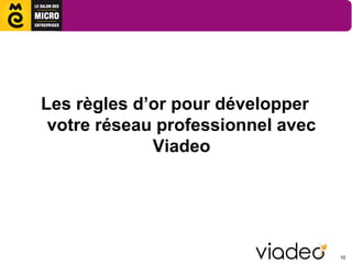 Les règles d’or pour développer
 votre réseau professionnel avec
             Viadeo




                                   10
 