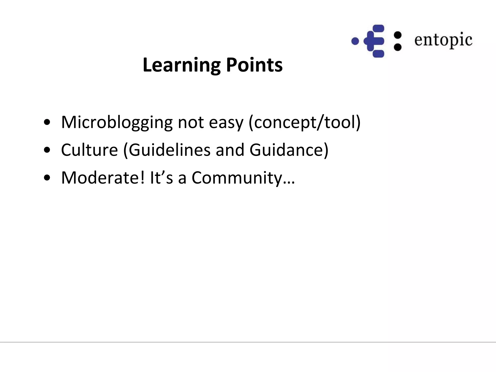 Learning PointsMicroblogging not easy (concept/tool)Culture (Guidelines and Guidance)Moderate! It’s a Community…