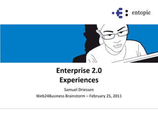 Enterprise2.0Experiences Samuel Driessen Web24Business Brainstorm – February 25, 2011 