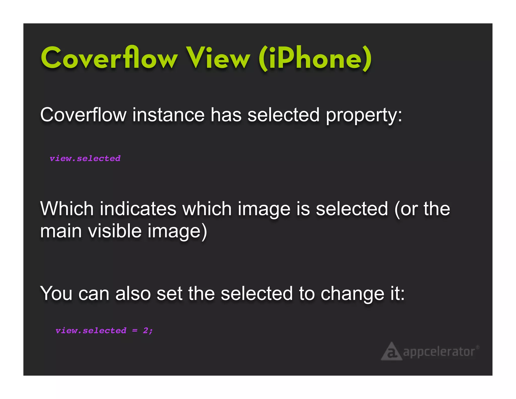 Coverﬂow View (iPhone)
Coverflow instance has selected property:

 view.selected




Which indicates which image is selected (or the
main visible image)


You can also set the selected to change it:
  view.selected = 2;
 