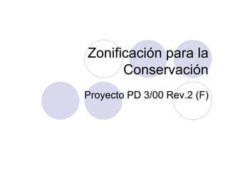 Zonificación para la
      Conservación
Proyecto PD 3/00 Rev.2 (F)
 