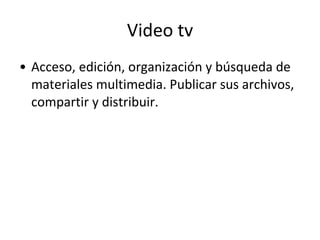 Video tv Acceso, edición, organización y búsqueda de materiales multimedia. Publicar sus archivos, compartir y distribuir. 