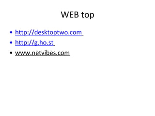 WEB top http://desktoptwo.com   http://g.ho.st   www.netvibes.com 