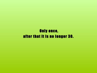    Only once,  after that it is no longer 30. 
