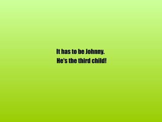 It has to be Johnny.  He's the third child! 