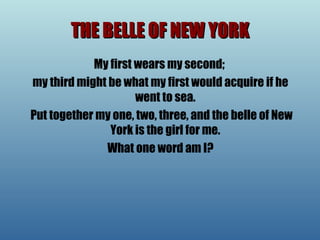 THE BELLE OF NEW YORK My first wears my second;  my third might be what my first would acquire if he went to sea.  Put together my one, two, three, and the belle of New York is the girl for me.  What one word am I?  