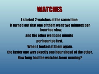 WATCHES I started 2 watches at the same time. It turned out that one of them went two minutes per hour too slow,  and the other went one minute  per hour too fast. When I looked at them again, the faster one was exactly one hour ahead of the other.    How long had the watches been running?   
