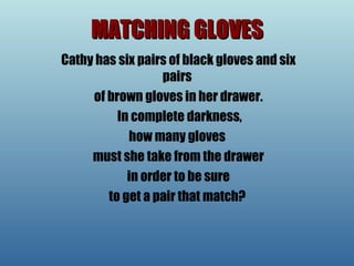 MATCHING GLOVES Cathy has six pairs of black gloves and six pairs  of brown gloves in her drawer. In complete darkness, how many gloves  must she take from the drawer in order to be sure  to get a pair that match?  