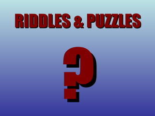 RIDDLES & PUZZLES ? 