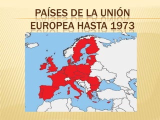 PAÍSES DE LA UNIÓN EUROPEA hasta 1973 