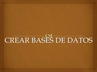 CREAR BASES DE DATOS 