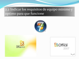 2.2 Indicar los requisitos de equipo mínimo y
optimo para que funcione
 