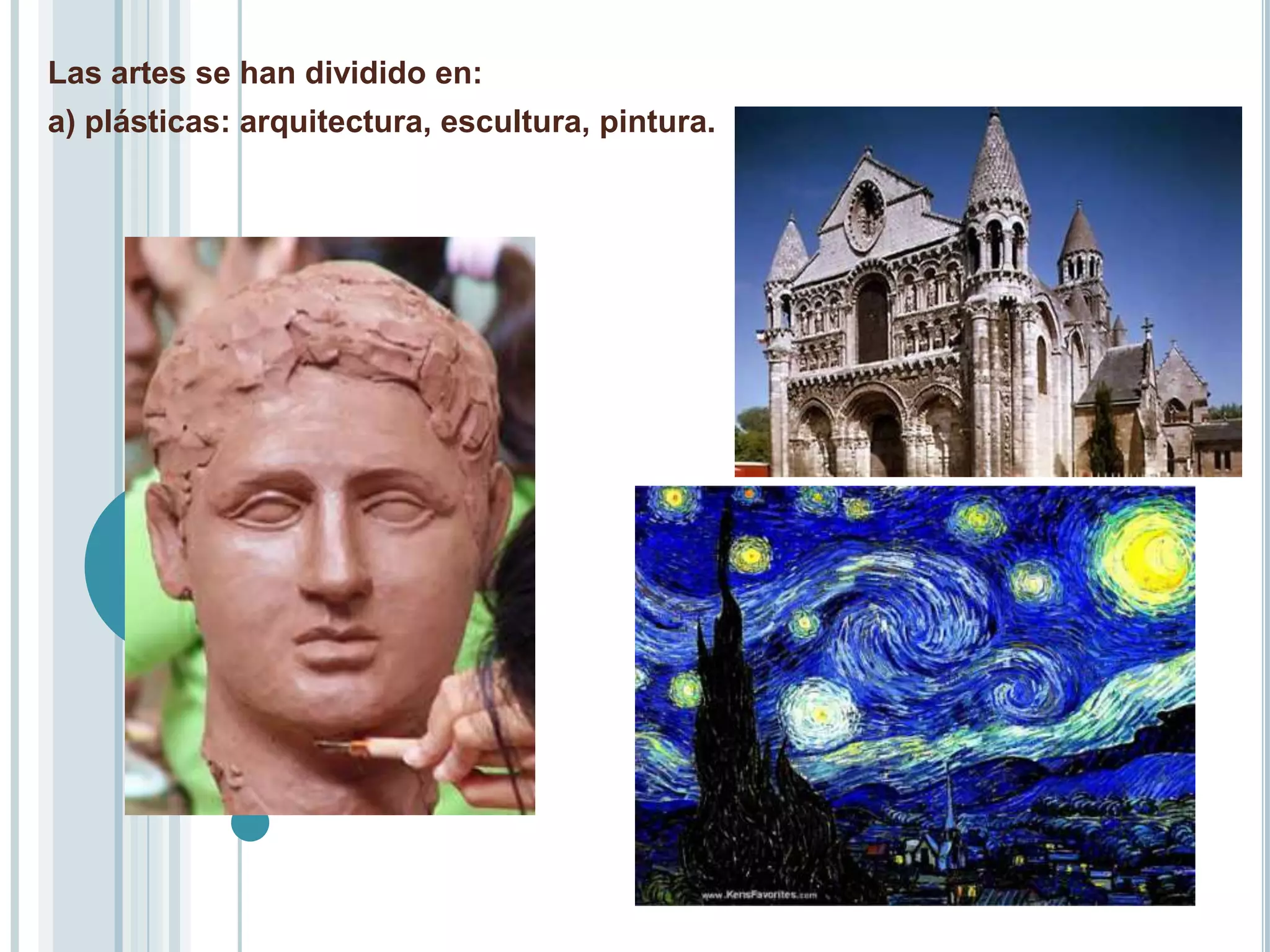 Las artes se han dividido en:
a) plásticas: arquitectura, escultura, pintura.
 