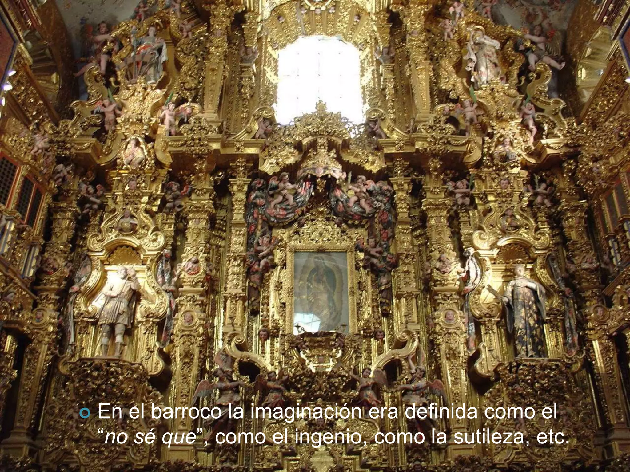    En el barroco la imaginación era definida como el
    “no sé que”, como el ingenio, como la sutileza, etc.
 