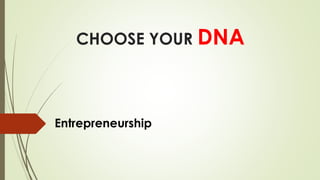 CHOOSE YOUR DNA 
Entrepreneurship 
 