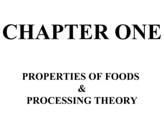 CHAPTER ONE
PROPERTIES OF FOODS
&
PROCESSING THEORY
 