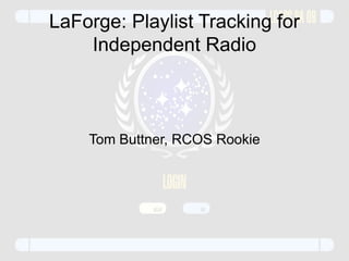 LaForge: Playlist Tracking for
    Independent Radio



    Tom Buttner, RCOS Rookie
 