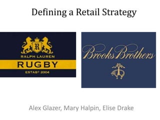 Defining a Retail Strategy




Alex Glazer, Mary Halpin, Elise Drake
 