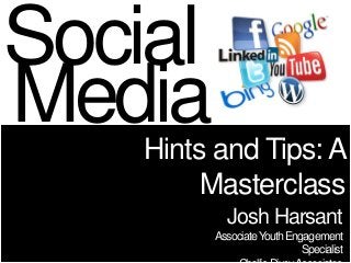 Social
Media
    Hints and Tips: A
         Masterclass
           Josh Harsant
         Associate Youth Engagement
                            Specialist
 