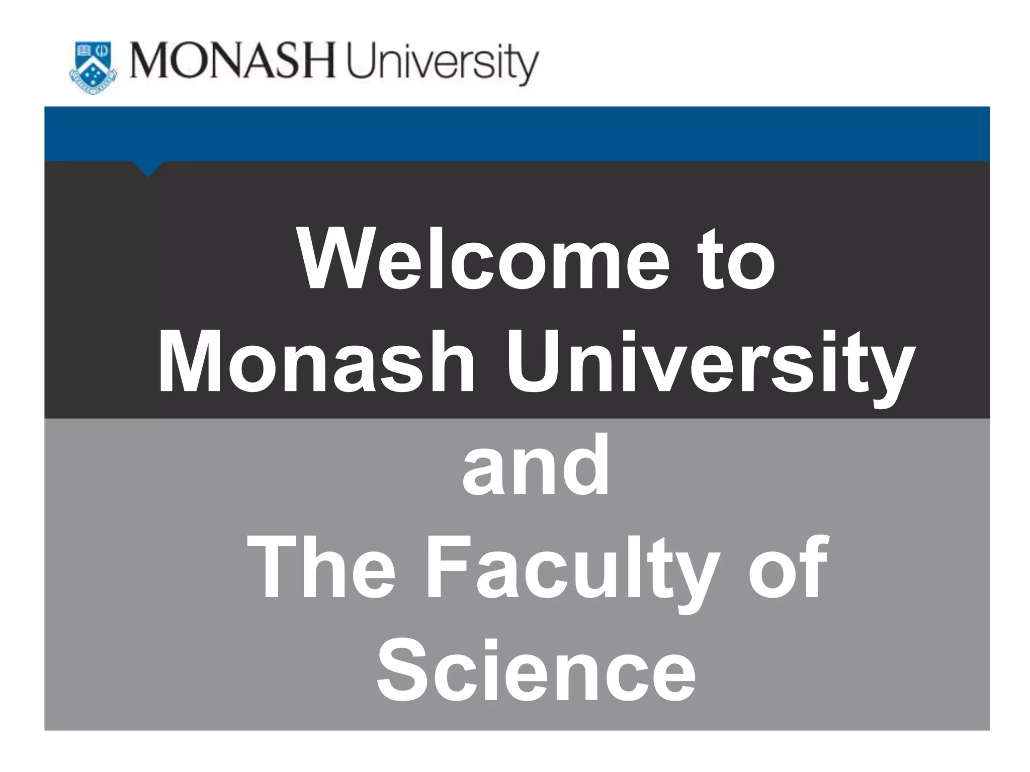 Welcome to
Monash University
and
The Faculty of
Science